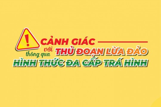 CẢNH GIÁC VỚI THỦ ĐOẠN LỪA ĐẢO THÔNG QUA HÌNH THỨC ĐA CẤP TRÁ HÌNH